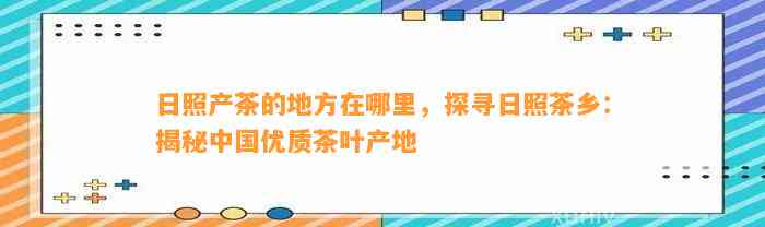 日照产茶的地方在哪里，探寻日照茶乡：揭秘中国优质茶叶产地